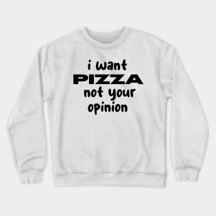 i want pizza not your opinion Crewneck Sweatshirt